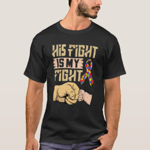 His Fight Is My Fight Autism Awareness and Support T-Shirt