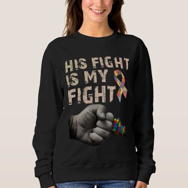 His Fight Is My Fight Autism Awareness Autism Mom  Sweatshirt (Front)