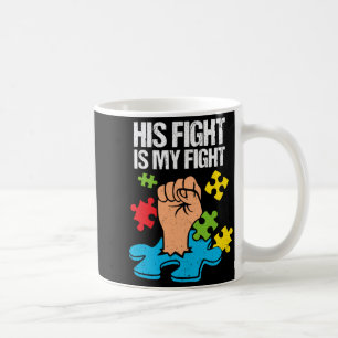 His Fight Is My Fight Autism Awareness Family Supp Coffee Mug