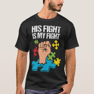 His Fight Is My Fight Autism Awareness Family Supp T-Shirt