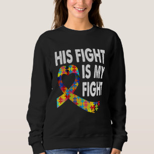 His Fight Is My Fight Autism Awareness Funny Autis Sweatshirt