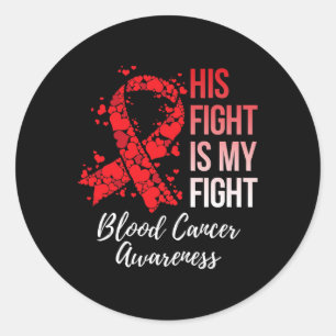 His Fight Is My Fight Blood Cancer Awareness  Classic Round Sticker