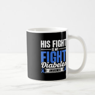 His Fight Is My Fight Diabetes Awareness  Coffee Mug