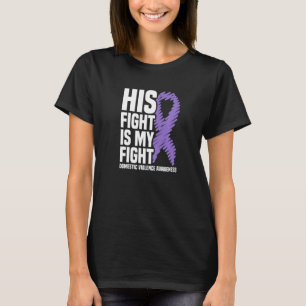 His Fight Is My Fight Domestic Violence Awareness  T-Shirt