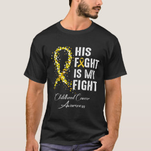 His Fight Is My Fight Gold Ribbon Childhood Cancer T-Shirt