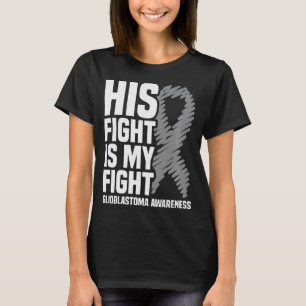 His Fight Is My Fight Grey Ribbon GBM Glioblastoma T-Shirt