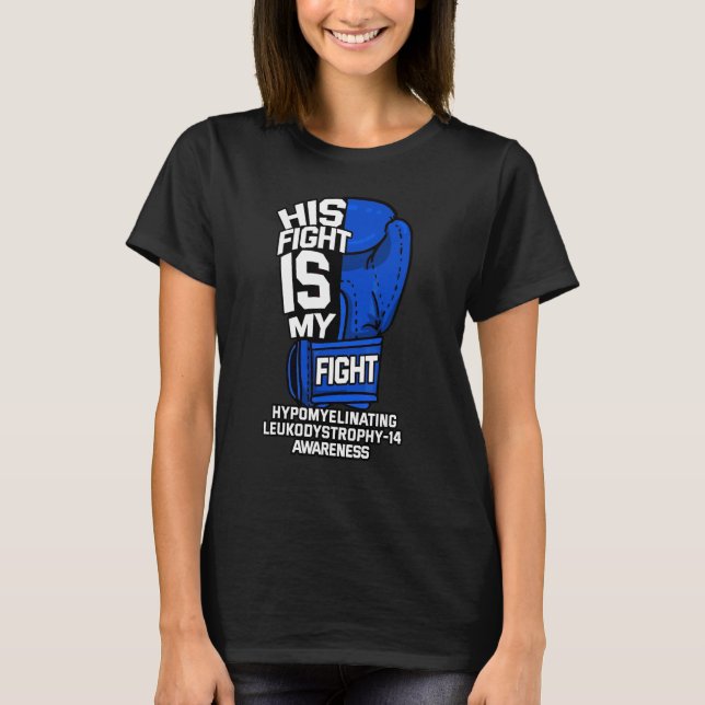 His Fight Is My Fight Hypomyelinating Leukodystrop T-Shirt (Front)