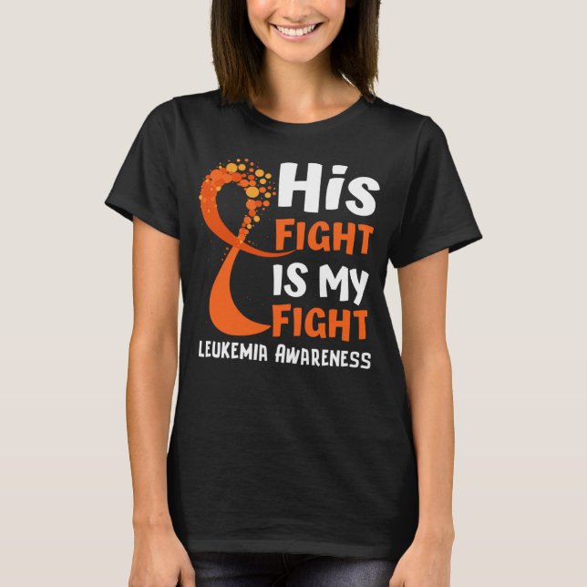 His Fight Is My Fight Leukemia Awareness Orange Ri T-Shirt (Front)