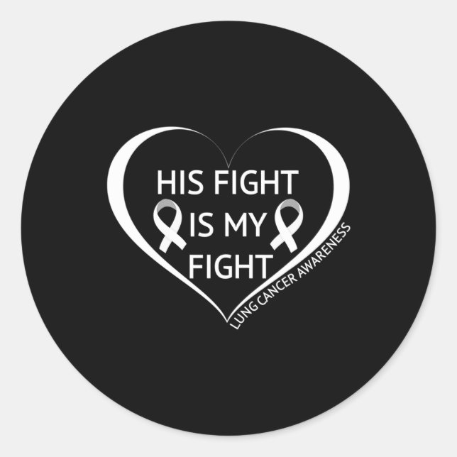 His Fight Is My Fight Lung Cancer Awareness Month  Classic Round Sticker (Front)