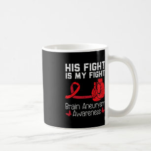 His Fight Is My Fight Medical Condition Aneurysm A Coffee Mug