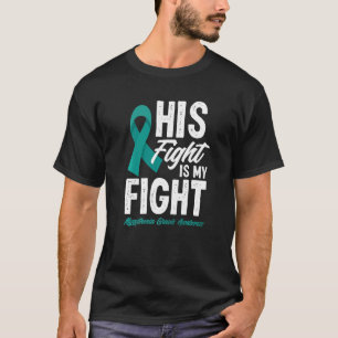 His Fight Is My Fight Myasthenia Gravis Awareness T-Shirt