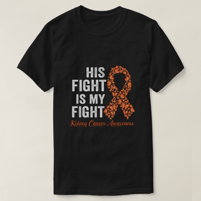 His fight is my fight orange ribbon Kidney Cancer  T-Shirt (Design Front)