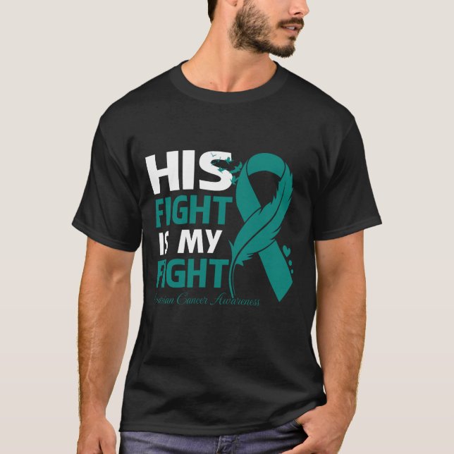His Fight Is My Fight OVARIAN CANCER AWARENESS Fea T-Shirt (Front)