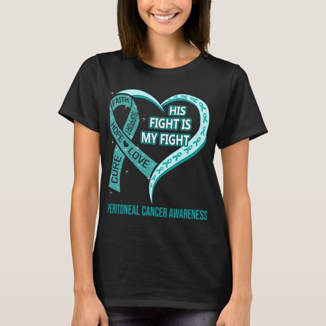 His Fight Is My Fight Peritoneal Cancer Awareness T-Shirt (Front)