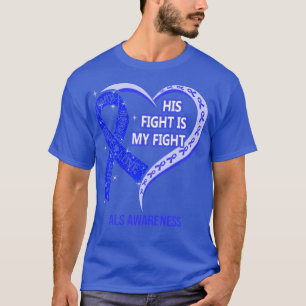 His Fight Is My Fight Ribbon Heart ALS Awareness  T-Shirt