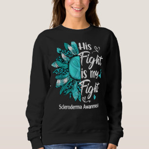 His Fight Is My Fight Teal Sunflower Scleroderma A Sweatshirt