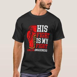 His Fight Is My Fight To Beat Cancer  T-Shirt