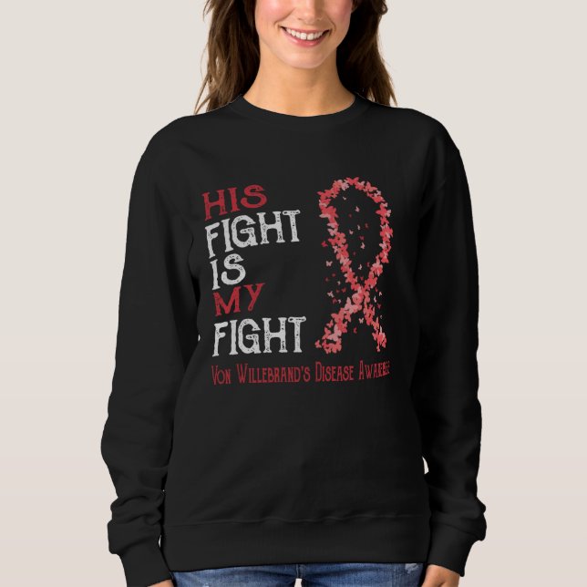 His Fight Is My Fight Von Willebrand s Disease Awa Sweatshirt (Front)