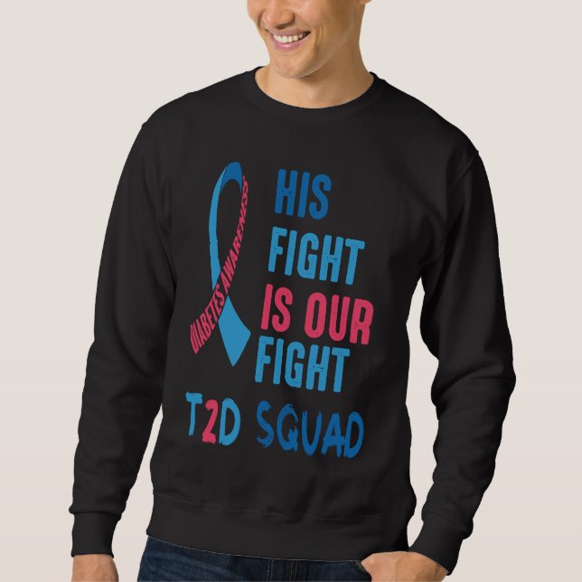 His Fight Is Our Fight Diabetes Awareness Day T2D  Sweatshirt (Front)
