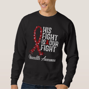 His Fight Is Our Fight Vasculitis Awareness Sweatshirt