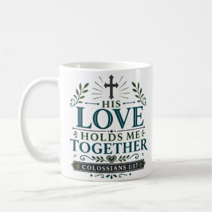 His Love Holds Me Together Biblical Encouragement Coffee Mug