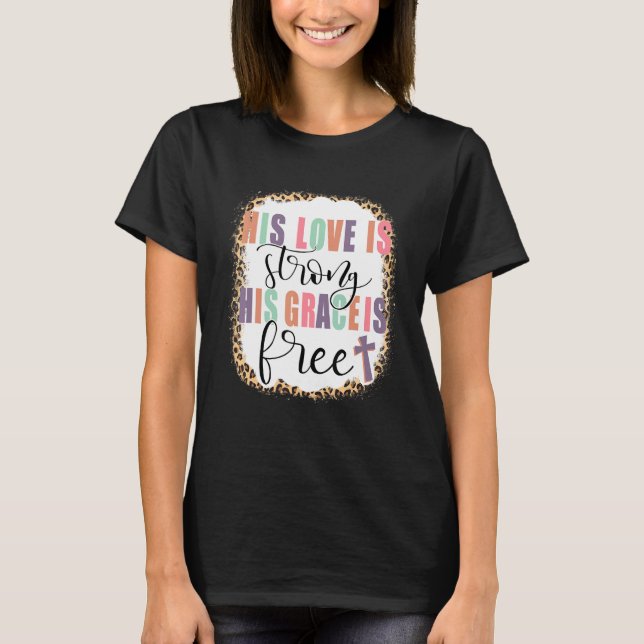 His love Is Strong His Grace Is Free jesus T-Shirt (Front)