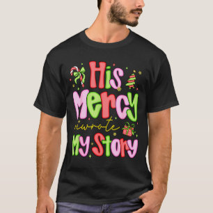 His Mercy Rewrote My Story Merry Christmas Christi T-Shirt