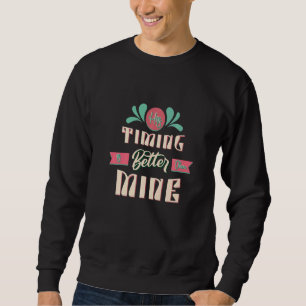 His Timing Is Better Than Mine Christian Faith Sweatshirt