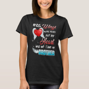His Wings Were Ready But My Heart Was Not I Love M T-Shirt