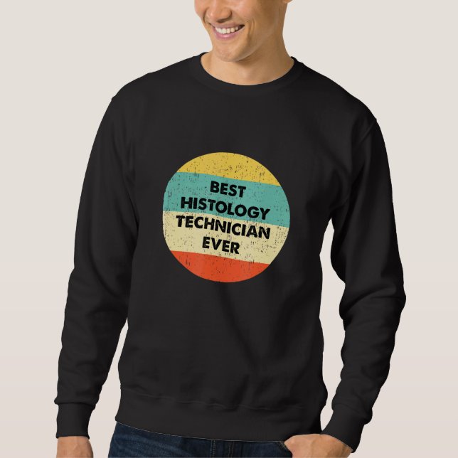 Histology Technician  Best Histology Technician Ev Sweatshirt (Front)