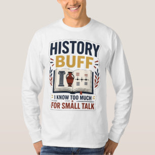 History Buff I Know Too Much For Small Talk Funny T-Shirt