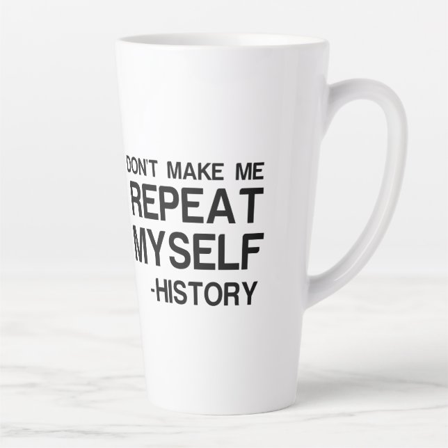 HISTORY DONT MAKE ME REPEAT MYSELF LATTE MUG (Right)