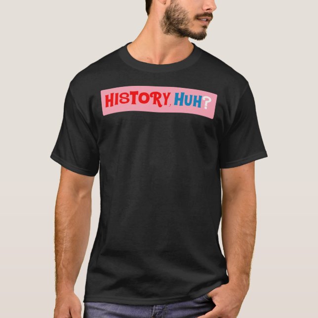 History, Huh  Red White And Royal Blue  T-Shirt (Front)