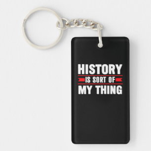 History Is Sort Of My Thing History Buff Key Ring