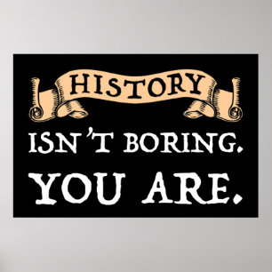 History Isn't Boring - You Are Poster