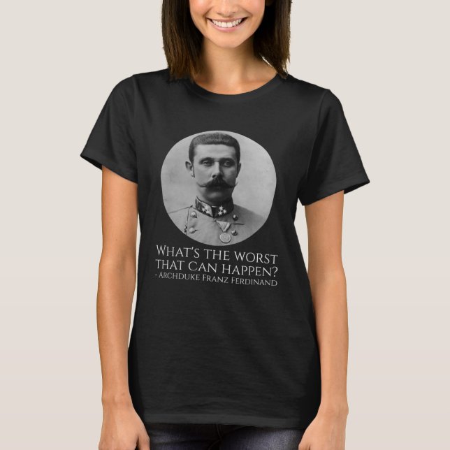 History Meme  Archduke Franz Ferdinand  WWI The Gr T-Shirt (Front)