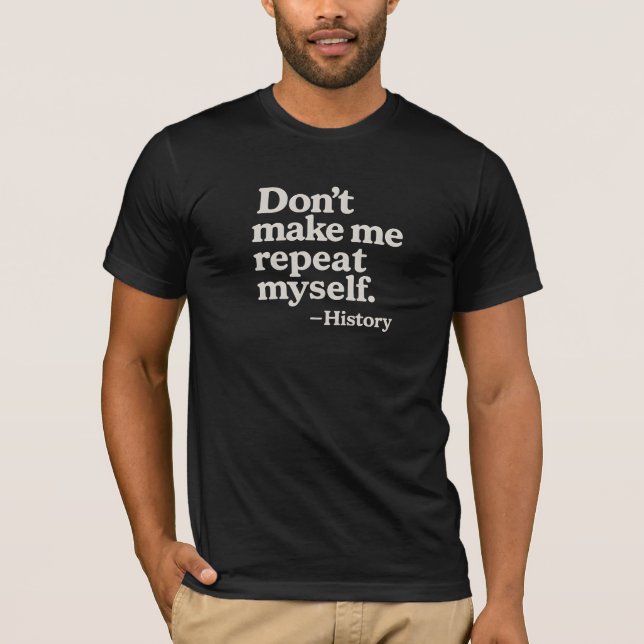 History Repeats Itself Don't Make Me Repeat Graphi T-Shirt (Front)