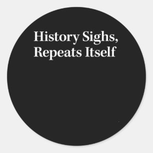 History Sighs Repeats Itself Classic Round Sticker