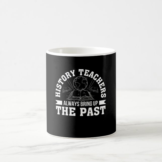 History Teacher Always Bring Up The Past Coffee Mug (Center)