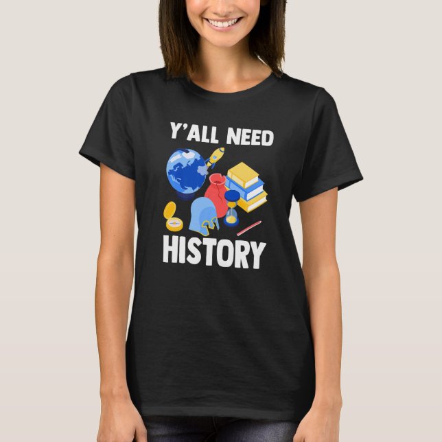 History Teacher  Ancient Historian  Y'all Need His T-Shirt (Front)