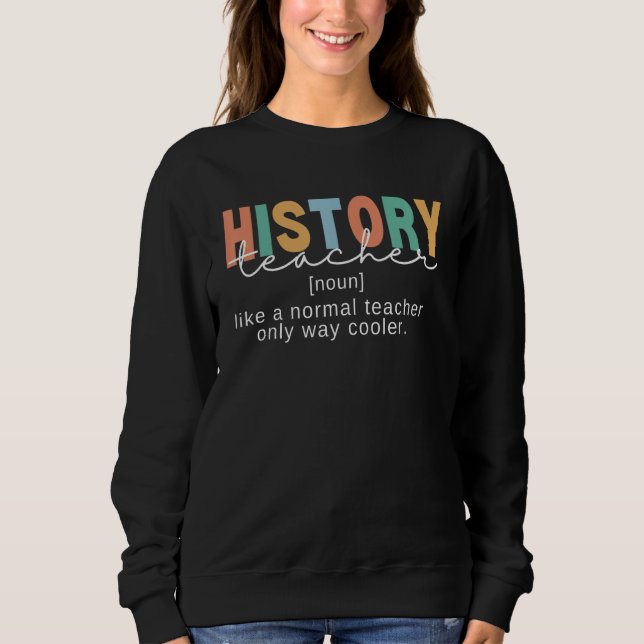 History Teacher Definition Funny Back To School Fi Sweatshirt (Front)