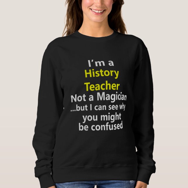 History Teacher Job Career Social Studies School P Sweatshirt (Front)