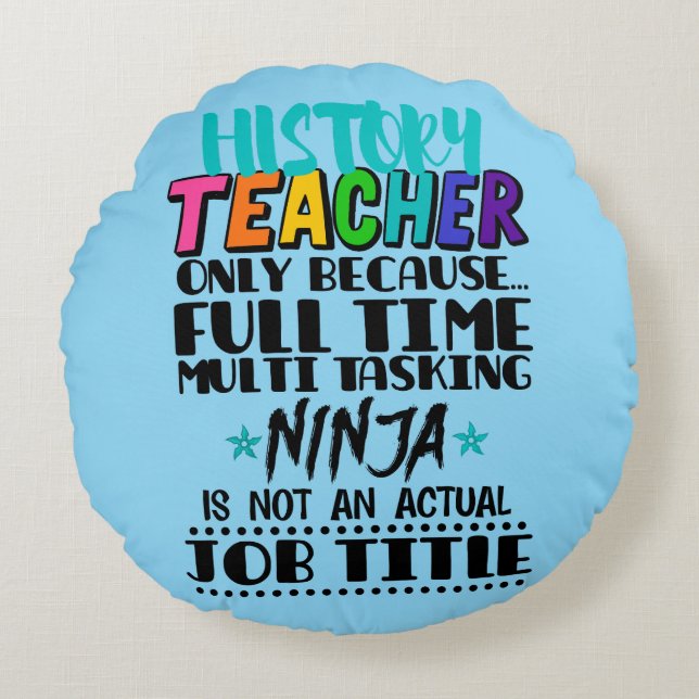 History Teacher Only Because Full Time Multi Task Round Cushion (Front)