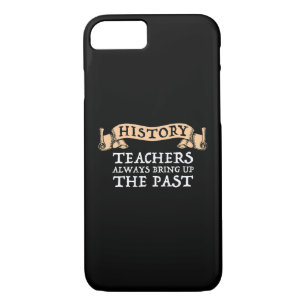 History Teachers Always Bring Up The Past iPhone 8/7 Case