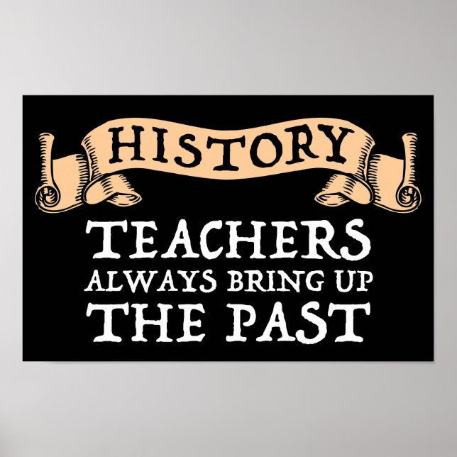 History Teachers Always Bring Up The Past Poster (Front)