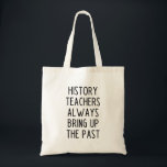 History Teachers Always Bring Up The Past Tote Bag<br><div class="desc">History Teachers Always Bring Up The Past Tote Bag</div>
