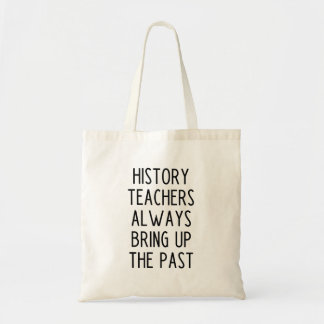 History Teachers Always Bring Up The Past Tote Bag