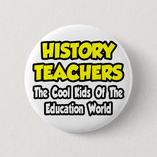 History Teachers...Cool Kids of Edu World 6 Cm Round Badge