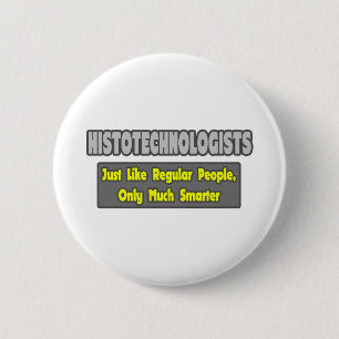 Histotechnologists .. Smarter 6 Cm Round Badge