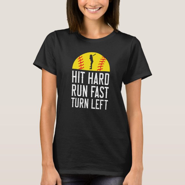 Hit Hard Run Fast Turn Left Softball T-Shirt (Front)